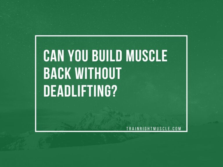 Can you build muscle back without deadlifting? Trainrightmuscle